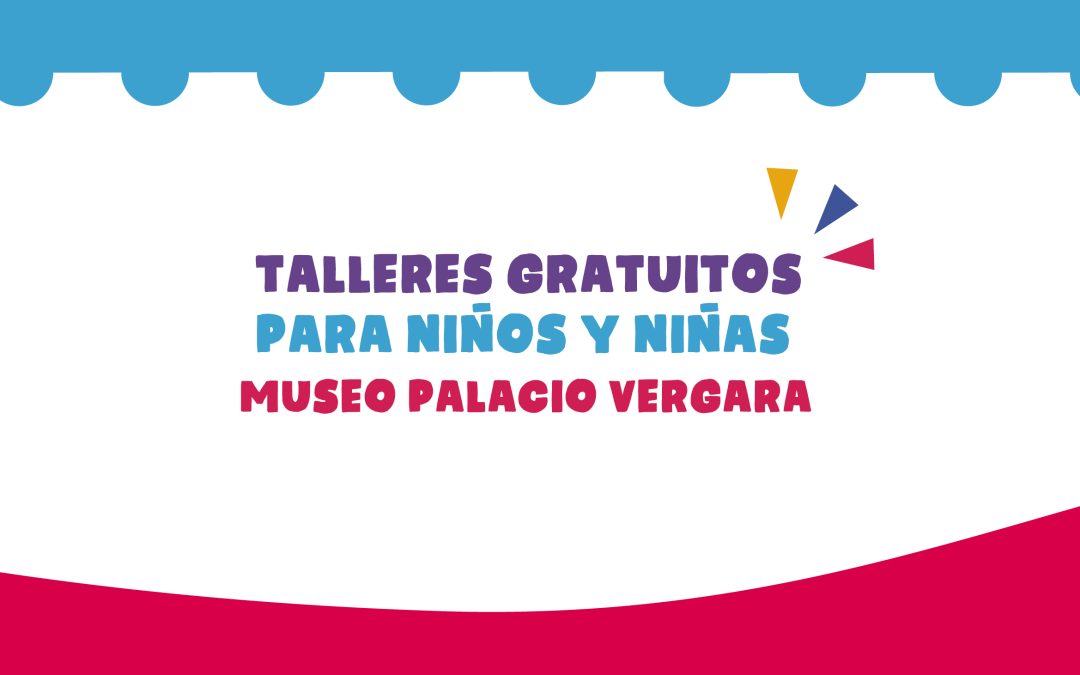 Museo Palacio Vergara: Talleres gratuitos para niñas y niños